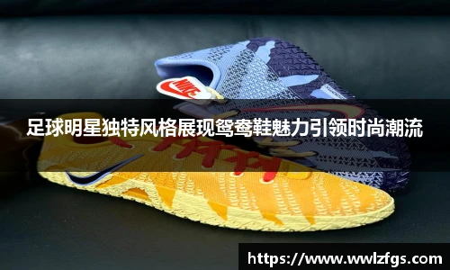 足球明星独特风格展现鸳鸯鞋魅力引领时尚潮流